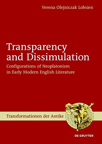 Transparency and Dissimulation: Configurations of Neoplatonism in Early Modern English Literature (Transformationen der Antike, Band 16)