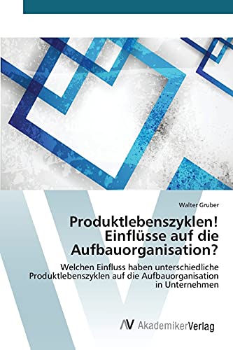 Produktlebenszyklen! Einflüsse auf die Aufbauorganisation?: Welchen Einfluss haben unterschiedliche Produktlebenszyklen auf die Aufbauorganisation in Unternehmen