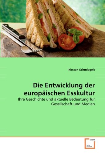 Die Entwicklung der europäischen Esskultur: Ihre Geschichte und aktuelle Bedeutung für Gesellschaft und Medien