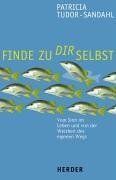 Finde zu dir selbst. Vom Sinn im Leben und von der Weisheit des eigenen Wegs