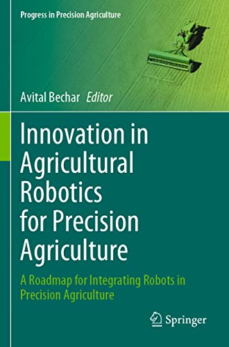 Innovation in Agricultural Robotics for Precision Agriculture: A Roadmap for Integrating Robots in Precision Agriculture (Progress in Precision Agriculture)