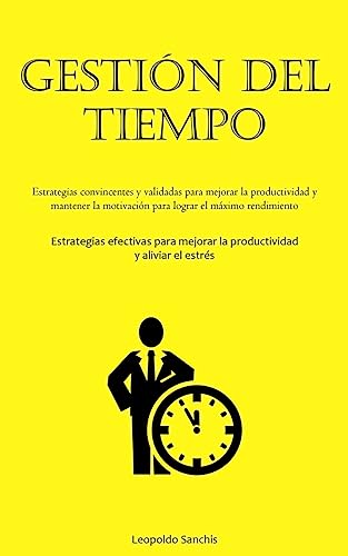 Gestión Del Tiempo: Estrategias convincentes y validadas para mejorar la productividad y mantener la motivación para lograr el máximo rendimiento ... mejorar la productividad y aliviar el estrés)