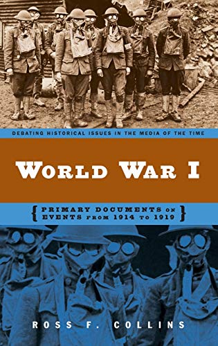 World War I: Primary Documents on Events from 1914 to 1919 (Debating Historical Issues in the Media of the Time)