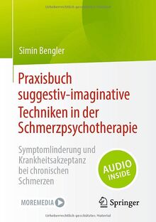 Praxisbuch suggestiv-imaginative Techniken in der Schmerzpsychotherapie: Symptomlinderung und Krankheitsakzeptanz bei chronischen Schmerzen