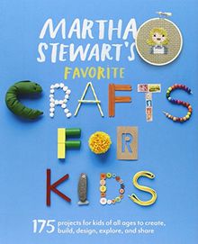 Martha Stewart's Favorite Crafts for Kids: 175 Projects for Kids of All Ages to Create, Build, Design, Explore, and Share