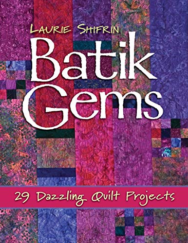 Laurie Shifrin Batik Gems, 29 Dazzling Quilt Projects, 29 Dazzling Quilt Projects- Print On Demand Edition