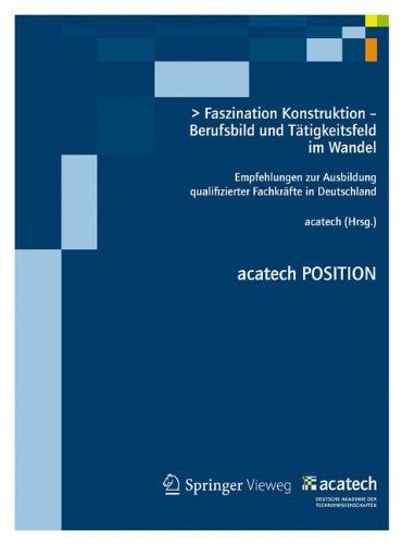 Faszination Konstruktion - Berufsbild und Tätigkeitsfeld im Wandel: Empfehlungen zur Ausbildung qualifizierter Fachkräfte in Deutschland (acatech POSITION)