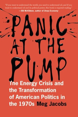 Meg Jacobs Panic At The Pump, The Energy Crisis And The Transformation Of American Politics In The 1970s