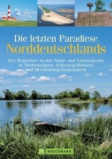 Die letzten Paradiese Norddeutschlands: Der Wegweiser zu den Natur- und Nationalparks in Niedersachsen, Schleswig-Holstein und Mecklenburg-Vorpommern