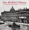 Das Berliner Schloss: in historischen Photographien