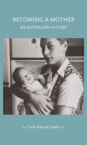 Becoming a mother: An Australian history (Gender in History)