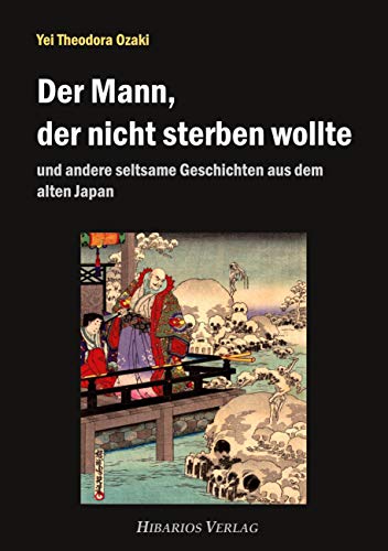 Der Mann, der nicht sterben wollte: und andere seltsame Geschichten aus dem alten Japan (Bibliothek Meiji)