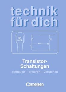 Technik für dich: Transistorschaltungen: Aufbauen - erklären - verstehen