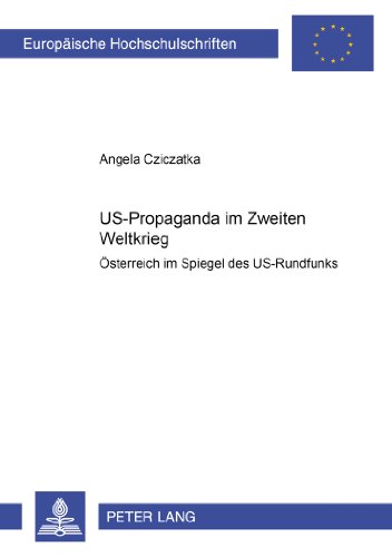 US-Propaganda im Zweiten Weltkrieg: Österreich im Spiegel des US-Rundfunks (Europäische Hochschulschriften / European University Studies / Publications Universitaires Européennes)