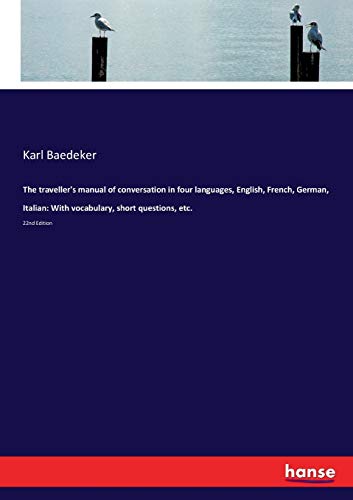 The traveller's manual of conversation in four languages, English, French, German, Italian: With vocabulary, short questions, etc.: 22nd Edition