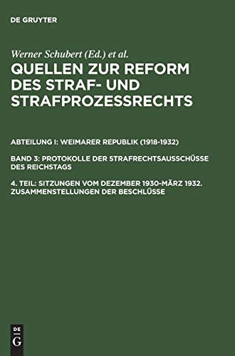 Sitzungen vom Dezember 1930–März 1932. Zusammenstellungen der Beschlüsse (Quellen zur Reform des Straf- und Strafprozeßrechts. Weimarer Republik ... der Strafrechtsausschüsse des Reichstags)