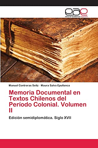 Memoria Documental en Textos Chilenos del Período Colonial. Volumen II: Edición semidiplomática. Siglo XVII