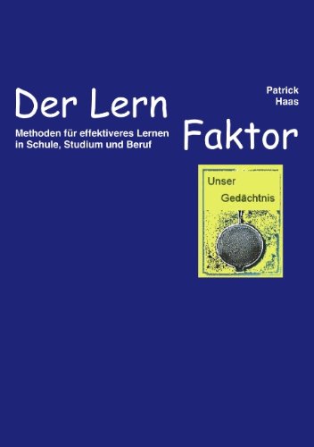 Der Lernfaktor: Methoden für effektiveres Lernen in Schule, Studium und Beruf