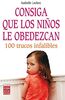 Consiga Que los Ninos Le Obedezcan: 100 Trucos Infalibles (Bebe/nuevos Padres)