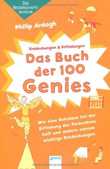 Das Buch der 100 Genies: Wie eine Keksdose bei der Erfindung des Fernsehens half und andere extrem wichtige Entdeckungen. Das Wissenschaftsmuseum