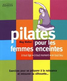 Pilates pour les femmes enceintes : à tout âge, à tout moment, en tout lieu : exercices pour se préparer à la naissance et retrouver sa silhouette...