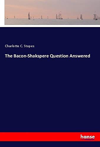 The Bacon-Shakspere Question Answered
