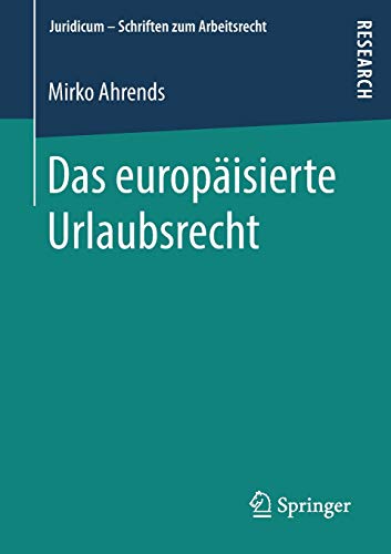 Das europäisierte Urlaubsrecht (Juridicum - Schriften zum Arbeitsrecht)