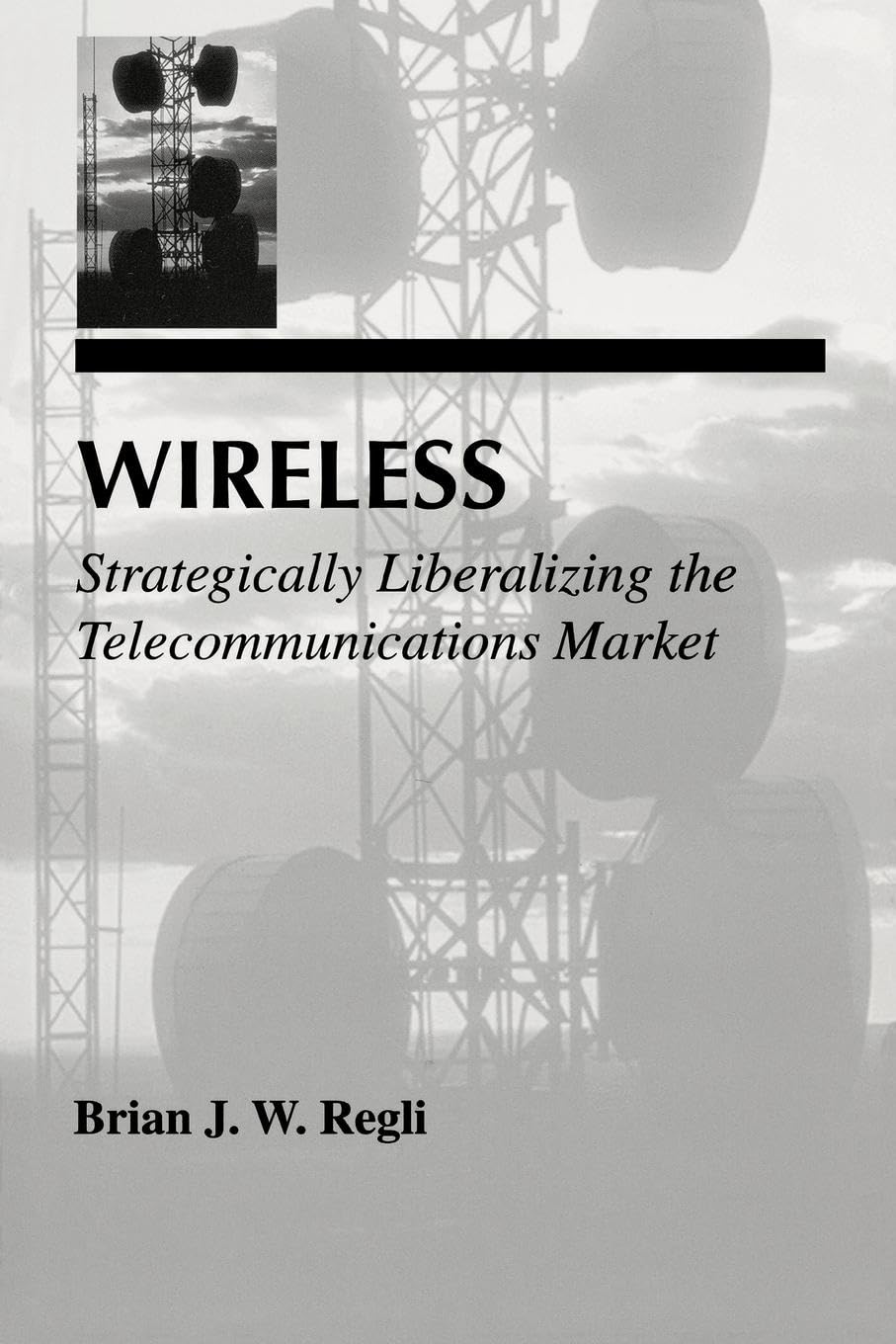 Regli, Brian J.W. J.W. Wireless, Strategically Liberalizing The Telecommunications Market