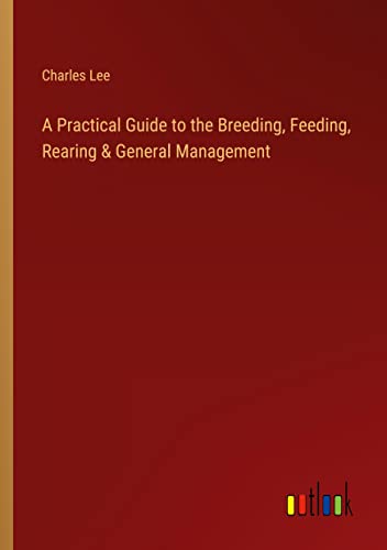 A Practical Guide to the Breeding, Feeding, Rearing & General Management