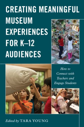 Creating Meaningful Museum Experiences for K–12 Audiences: How to Connect with Teachers and Engage Students (American Alliance of Museums)