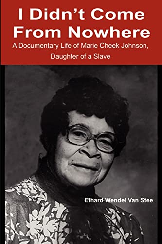 I Didn't Come From Nowhere: A Documentary Life of Marie Cheek Johnson, Daughter of a Slave