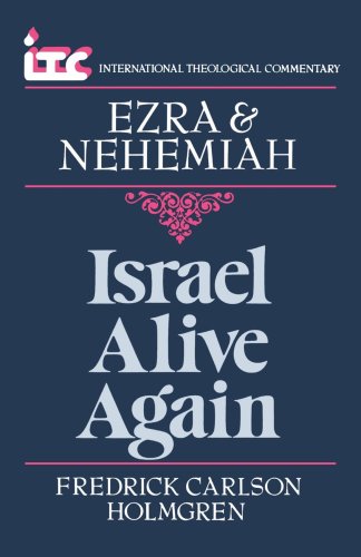 Israel Alive Again: A Commentary on the Books of Ezra and Nehemiah (International Theological Commentary)