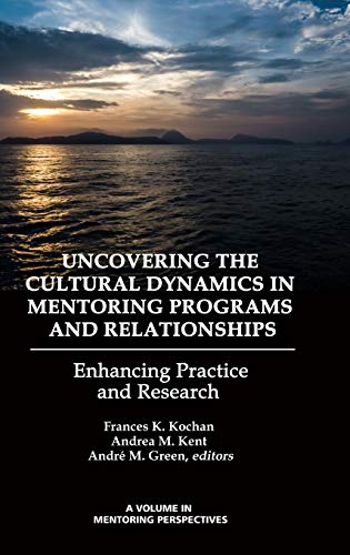 Uncovering the Cultural Dynamics in Mentoring Programs and Relationships: Enhancing Practice and Research (HC) (Perspectives on Mentoring)
