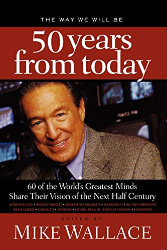 The Way We Will Be 50 Years from Today: 60 Of The World's Greatest Minds Share Their Visions of the Next Half-Century