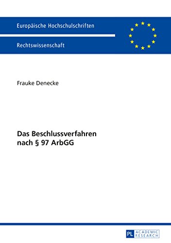 Das Beschlussverfahren nach § 97 ArbGG (Europäische Hochschulschriften / European University Studies / Publications Universitaires Européennes)