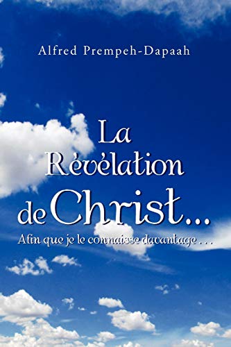 La Révélation de Christ . . . Afin Que je le Connaisse Davantage . . .