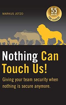 Nothing can touch us! Giving your team security when nothing is secure anymore.: 55 Hacks for Leaders