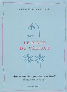 Le piège du célibat : guide en deux étapes pour échapper au célibat et trouver l'amour durable