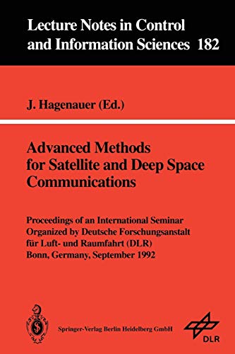 Advanced Methods for Satellite and Deep Space Communications: Proceedings Of An International Seminar, Organized By Deutsche Forschungsanstalt Für . . ... and Information Sciences, 182, Band 182)