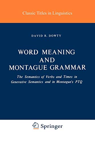 Word Meaning and Montague Grammar: The Semantics of Verbs and Times in Generative Semantics and in Montague's PTQ (Studies in Linguistics and Philosophy, 7, Band 7)