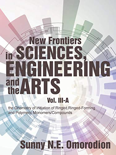 New Frontiers in Sciences, Engineering and the Arts: Volume III-A: the Chemistry of Initiation of Ringed, Ringed-Forming and Polymeric Monomers/Compounds