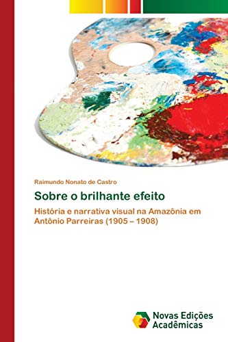 Sobre o brilhante efeito: História e narrativa visual na Amazônia em Antônio Parreiras (1905 – 1908)