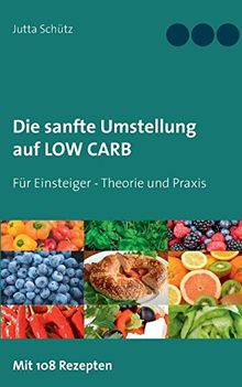 Die sanfte Umstellung auf Low Carb: Für Einsteiger - Theorie und Praxis