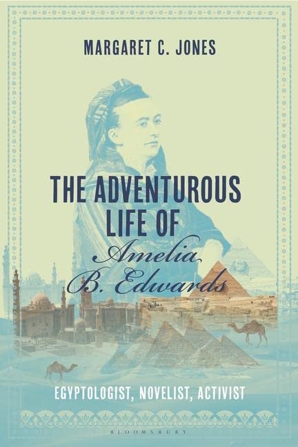The Adventurous Life of Amelia B. Edwards: Egyptologist, Novelist, Activist