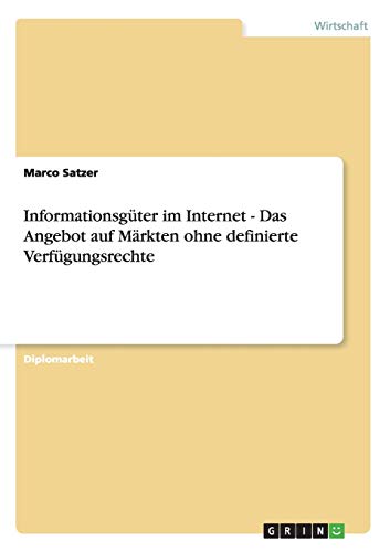 Informationsgüter im Internet - Das Angebot auf Märkten ohne definierte Verfügungsrechte