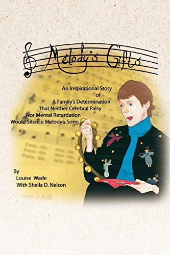 Melody's Gifts: An Inspirational Story of A Family's Determination That Neither Cerebral Palsy Nor Mental Retardation Would Silence Melody's Song