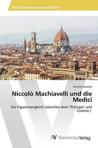 Niccolò Machiavelli und die Medici: Ein Figurenvergleich zwischen dem Principe und Cosimo I