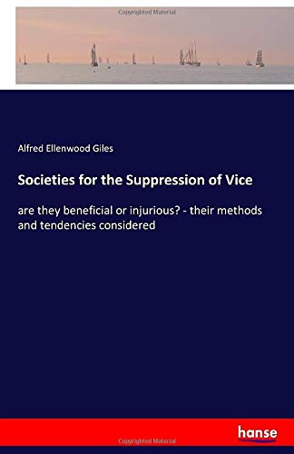 Societies for the Suppression of Vice: are they beneficial or injurious? - their methods and tendencies considered