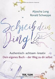 Schreib dein Ding!: Authentisch, achtsam, kreativ. Dein eigenes Buch – der Weg zu dir selbst