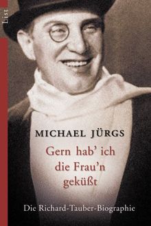 Gern hab' ich die Frau'n geküßt: Die Richard-Tauber-Biographie